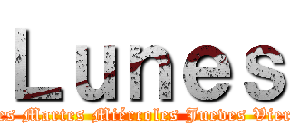 Ｌｕｎｅｓ (Lunes Martes Miércoles Jueves Viernes)