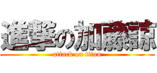 進撃の加藤諒 (attack on titan)