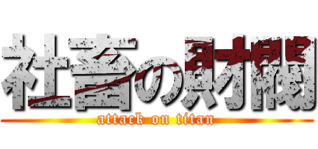社畜の財閥 (attack on titan)
