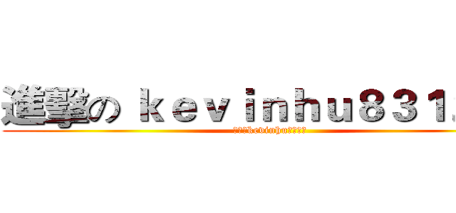 進擊の ｋｅｖｉｎｈｕ８３１２０８ (今晚的kevinhu沒有極限)