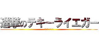 進撃のテキーライエガー (まだまだ飲めるの？)