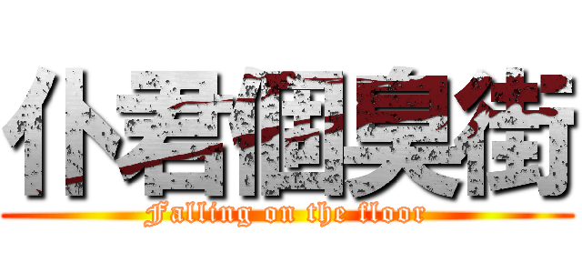 仆君個臭街 (Falling on the floor)