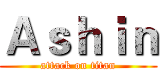 Ａｓｈｉｎ (attack on titan)