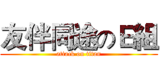 友伴同途のＥ組 (attack on titan)