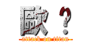歐 啪 (attack on titan)
