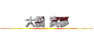      大橋 実夢      ()