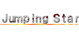 Ｊｕｍｐｉｎｇ Ｓｔａｒ (attack on JS)