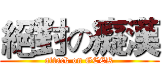 絕對の癡漢 (attack on GEEK)