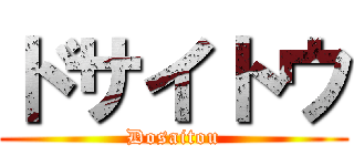 ドサイトウ (Dosaitou)
