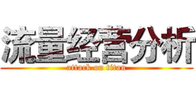 流量经营分析 (attack on titan)