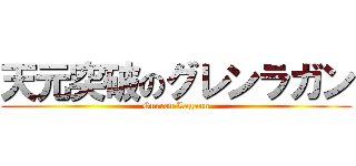 天元突破のグレンラガン (Gurren Lagann)