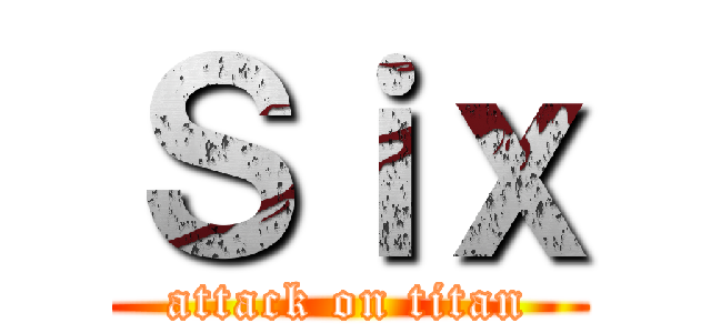 Ｓｉｘ (attack on titan)