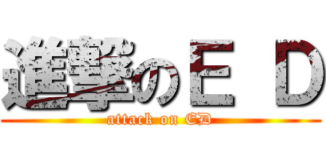進撃のＥ Ｄ (attack on ED)
