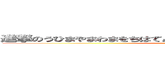 進撃のうひまやまわまをちはてんまわまわまわまわまたわたまりめはちは (attack on titan)