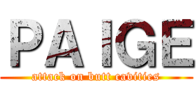 ＰＡＩＧＥ (attack on butt cavities)