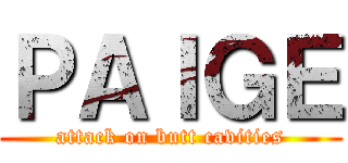 ＰＡＩＧＥ (attack on butt cavities)