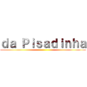 ｄａ Ｐｉｓａｄｉｎｈａ ()