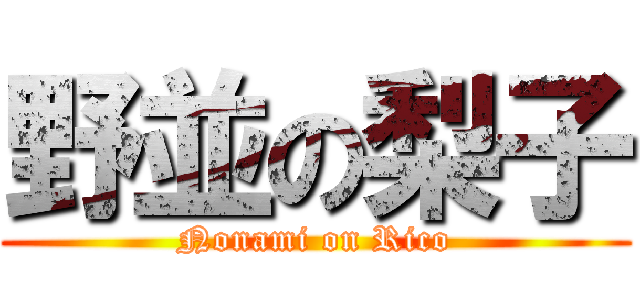 野並の梨子 (Nonami on Rico)