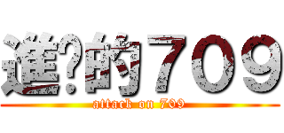 進擊的７０９ (attack on 709)