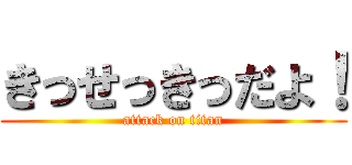 きっせっきっだよ！ (attack on titan)