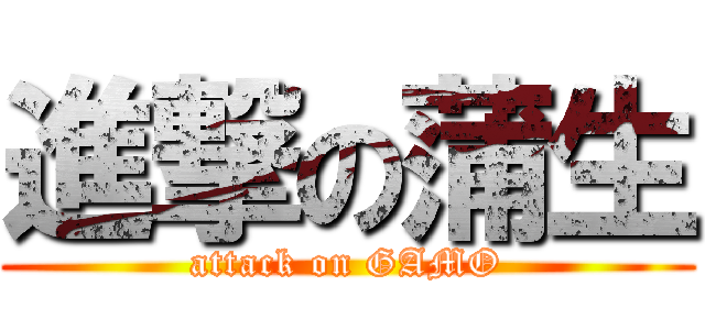 進撃の蒲生 (attack on GAMO)