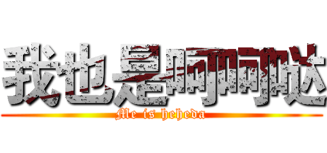 我也是呵呵哒 (Me is heheda)