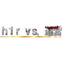 ｈ１ｒ ｖｓ．運営 ()