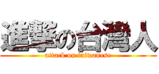 進撃の台灣人 (attack on taiwanese)