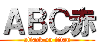 ＡＢＣ赤 (attack on titan)