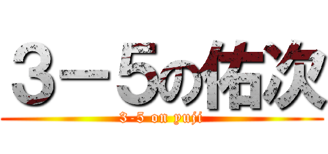 ３－５の佑次 (3-5 on yuji)