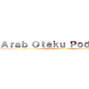 Ａｒａｂ Ｏｔａｋｕ Ｐｏｄｃａｓｔ (Episode 6!)
