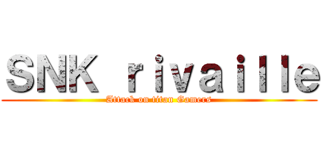 ＳＮＫ ｒｉｖａｉｌｌｅ (Attack on titan Gamers)