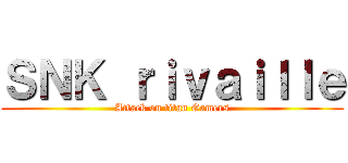 ＳＮＫ ｒｉｖａｉｌｌｅ (Attack on titan Gamers)