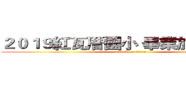 ２０１９紅瓦厝國小 畢業旅行回憶錄 (attack on titan)