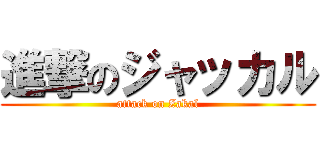 進撃のジャッカル (attack on Zakal)