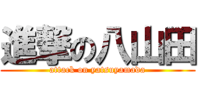 進撃の八山田 (attack on yatsuyamada)