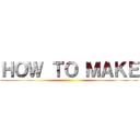 ＨＯＷ ＴＯ ＭＡＫＥ ()