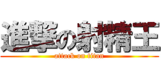 進撃の射精王 (attack on titan)