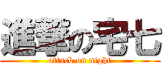 進撃の宅七 (attack on night)