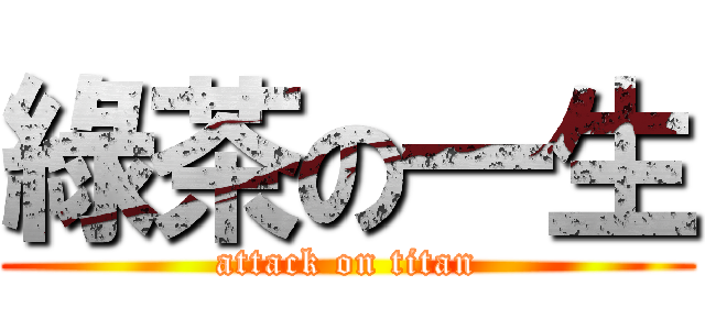綠茶の一生 (attack on titan)
