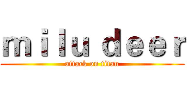 ｍｉｌｕ ｄｅｅｒ (attack on titan)