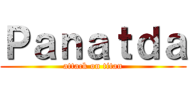 Ｐａｎａｔｄａ (attack on titan)