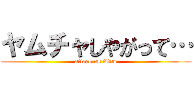 ヤムチャしやがって… (attack on titan)