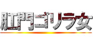 肛門ゴリラ女 ()