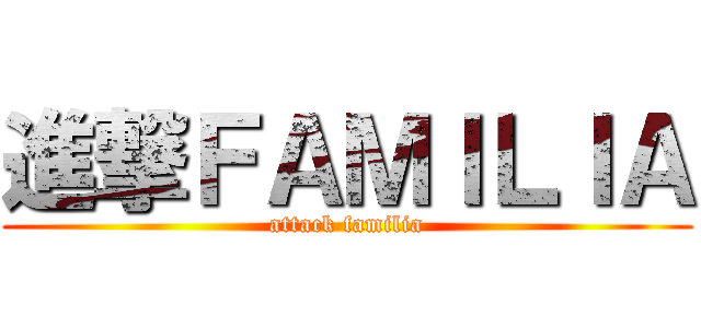 進撃ＦＡＭＩＬＩＡ (attack familia)