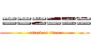 ＝＝＝＝＝＝ (attack on titan)