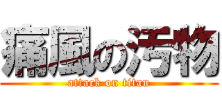 痛風の汚物 (attack on titan)