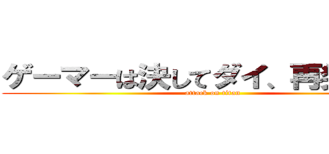 ゲーマーは決してダイ、再発生させ (attack on titan)