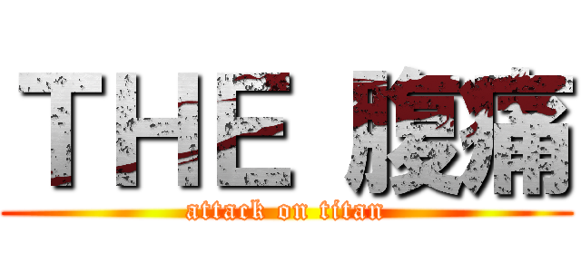 ＴＨＥ 腹痛 (attack on titan)