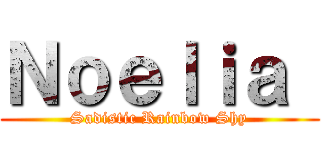 Ｎｏｅｌｉａ  (Sadistic Rainbow Shy)